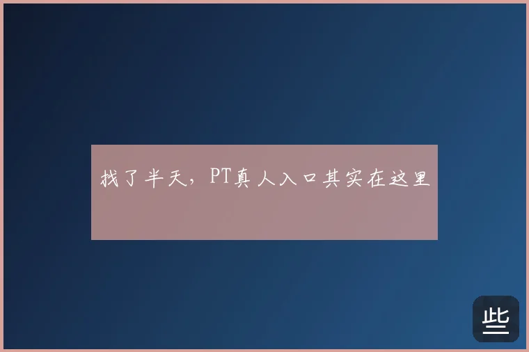 找了半天，PT真人入口其实在这里